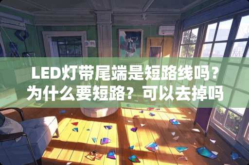 LED灯带尾端是短路线吗？为什么要短路？可以去掉吗？