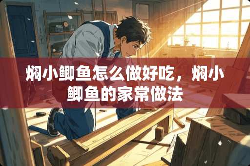 焖小鲫鱼怎么做好吃，焖小鲫鱼的家常做法