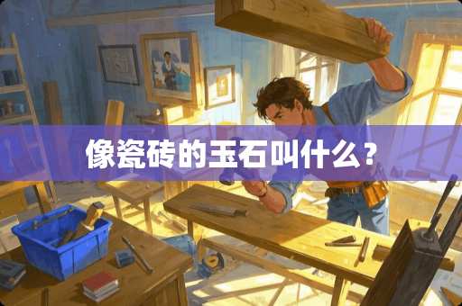 像瓷砖的玉石叫什么？