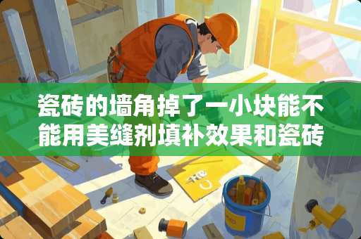 瓷砖的墙角掉了一小块能不能用美缝剂填补效果和瓷砖一样牢固吗？