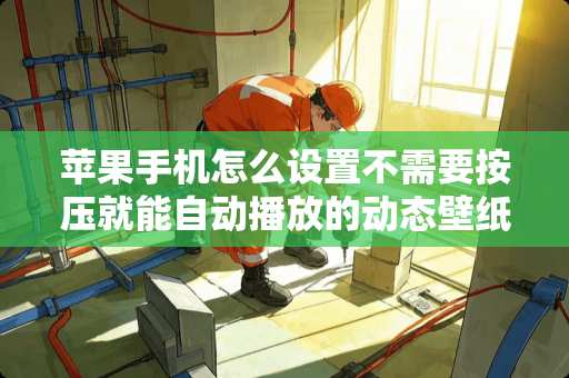 苹果手机怎么设置不需要按压就能自动播放的动态壁纸？