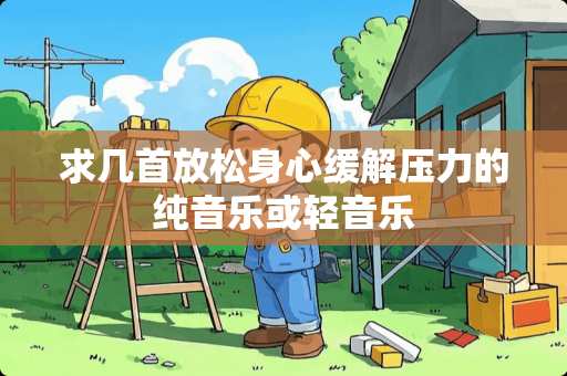 求几首放松身心缓解压力的纯音乐或轻音乐