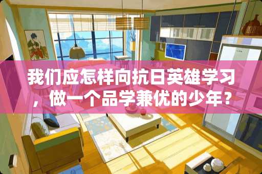 我们应怎样向**英雄学习，做一个品学兼优的少年？