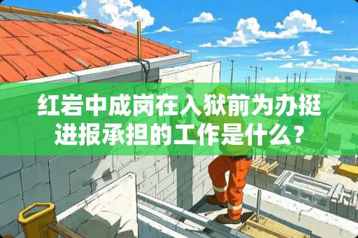 红岩中成岗在入狱前为办挺进报承担的工作是什么？