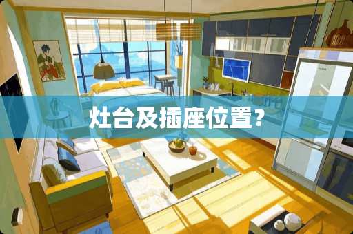 灶台及插座位置？