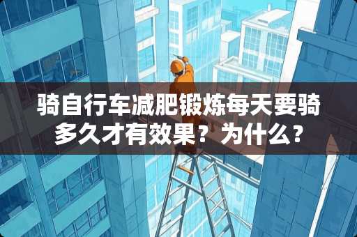 骑自行车减肥锻炼每天要骑多久才有效果？为什么？