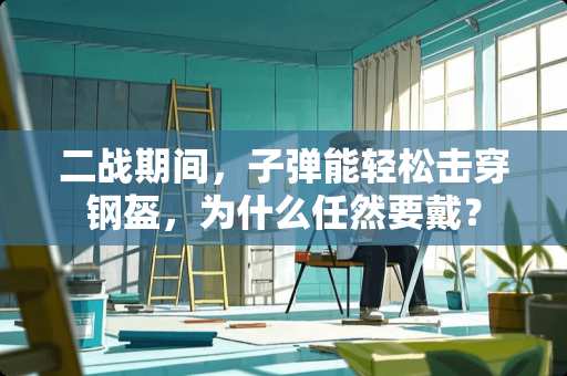 二战期间，**能轻松击穿钢盔，为什么任然要戴？