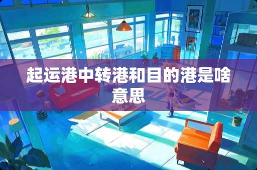 起运港中转港和目的港是啥意思