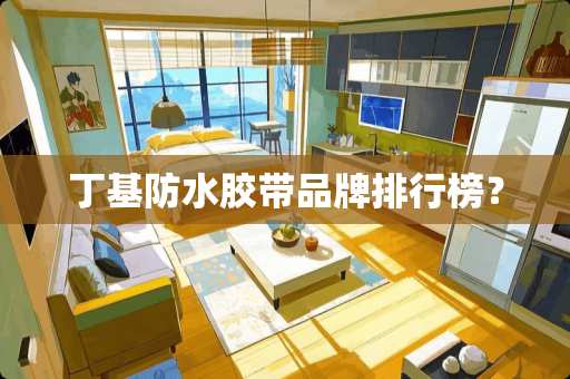 丁基防水胶带品牌排行榜？