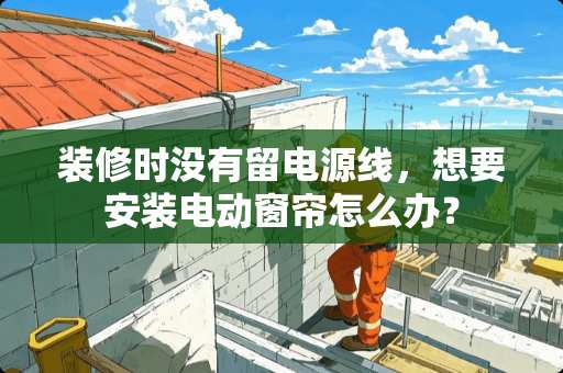 装修时没有留电源线，想要安装电动窗帘怎么办？