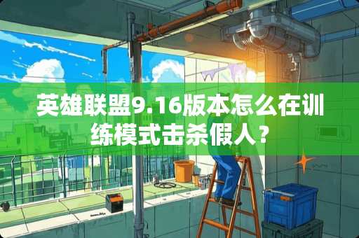 英雄联盟9.16版本怎么在训练模式击杀假人？