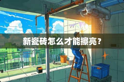 新瓷砖怎么才能擦亮？