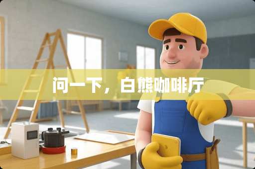 问一下，白熊咖啡厅