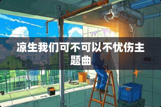 凉生我们可不可以不忧伤主题曲