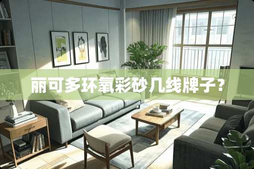 丽可多环氧彩砂几线牌子？