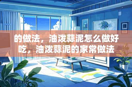 的做法，油泼蒜泥怎么做好吃，油泼蒜泥的家常做法