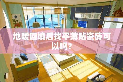 地暖回填后找平薄贴瓷砖可以吗？