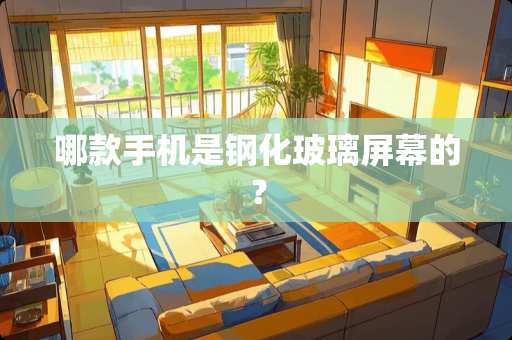 哪款手机是钢化玻璃屏幕的？