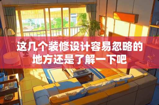 这几个装修设计容易忽略的地方还是了解一下吧