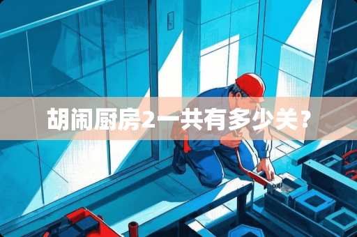 胡闹厨房2一共有多少关？