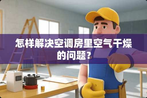 怎样解决空调房里空气干燥的问题？