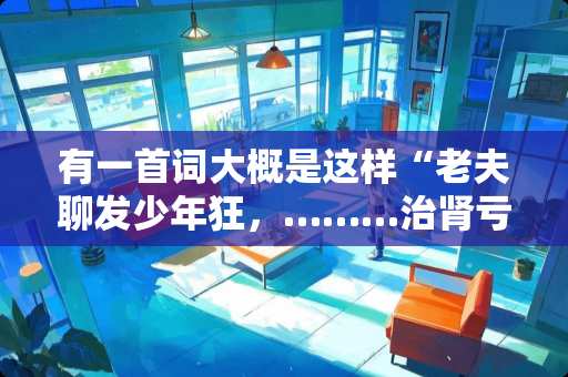 有一首词大概是这样“老夫聊发少年狂，………治肾亏，不含糖………”请还原。