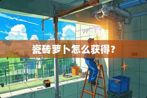 瓷砖萝卜怎么获得？