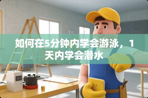 如何在5分钟内学会游泳，1天内学会潜水