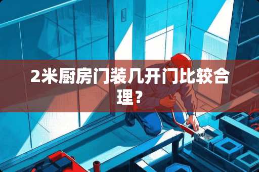 2米厨房门装几开门比较合理？