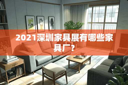 2021深圳家具展有哪些家具厂？