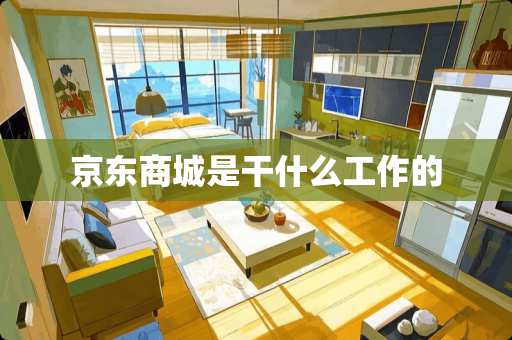 京东商城是干什么工作的