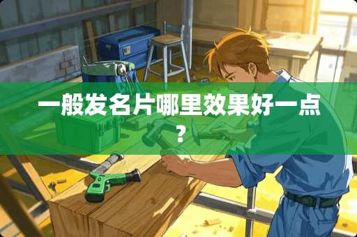 一般发名片哪里效果好一点？