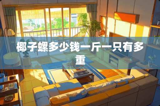 椰子螺多少钱一斤一只有多重