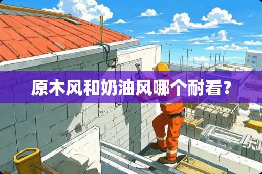 原木风和奶油风哪个耐看？