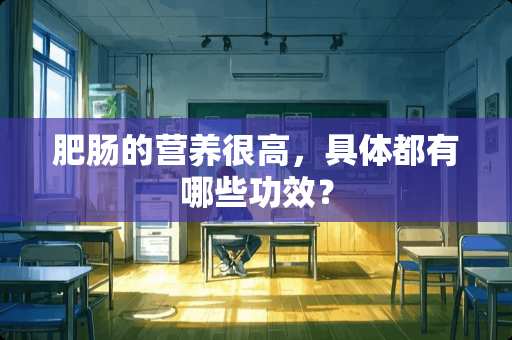 肥肠的营养很高，具体都有哪些功效？