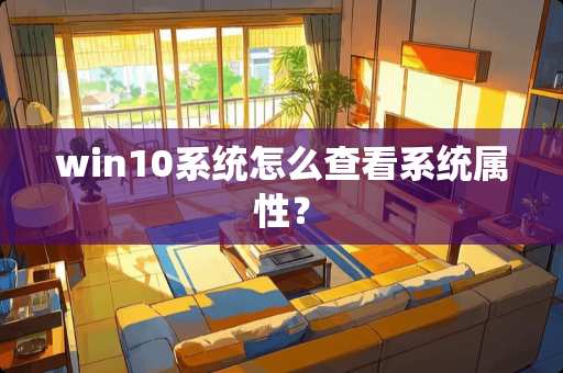win10系统怎么查看系统属性？