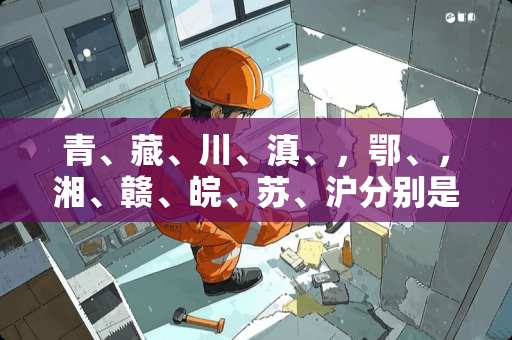青、藏、川、滇、，鄂、，湘、赣、皖、苏、沪分别是哪个省和市的简称？