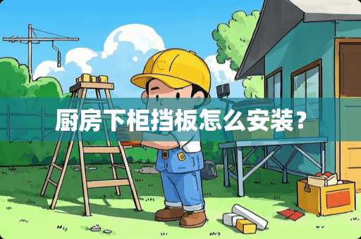 厨房下柜挡板怎么安装？