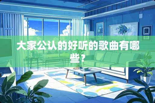 大家公认的好听的歌曲有哪些？
