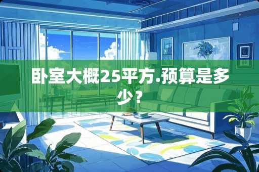 卧室大概25平方.预算是多少？