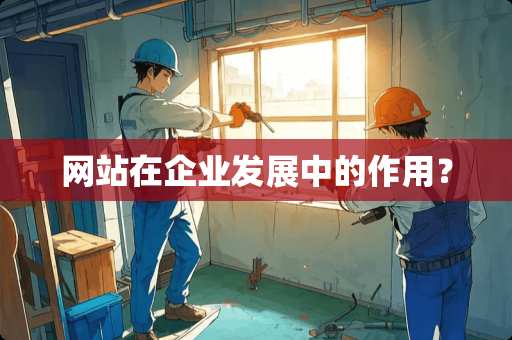 网站在企业发展中的作用？