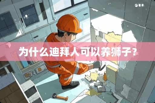 为什么迪拜人可以养狮子？