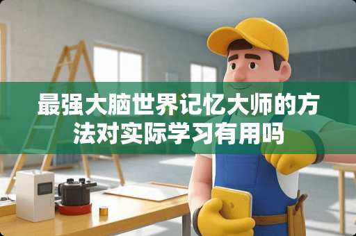 最强大脑世界记忆大师的方法对实际学习有用吗
