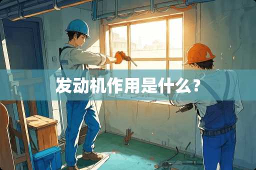 发动机作用是什么？