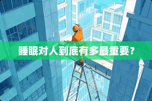 睡眠对人到底有多最重要？