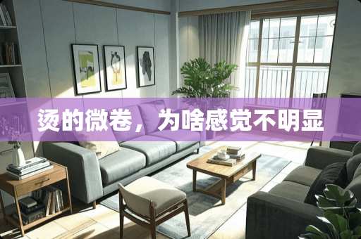 烫的微卷，为啥感觉不明显