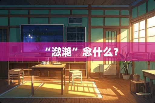 “潋滟”念什么？