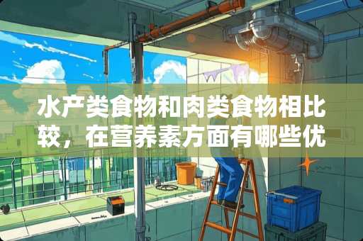 水产类食物和肉类食物相比较，在营养素方面有哪些优势