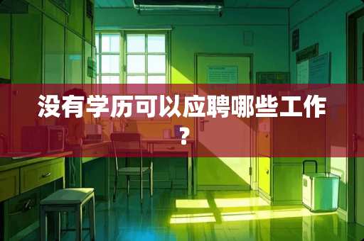 没有学历可以应聘哪些工作？
