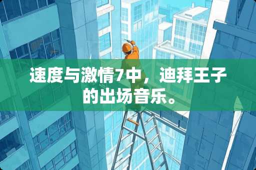 速度与**7中，迪拜王子的出场音乐。